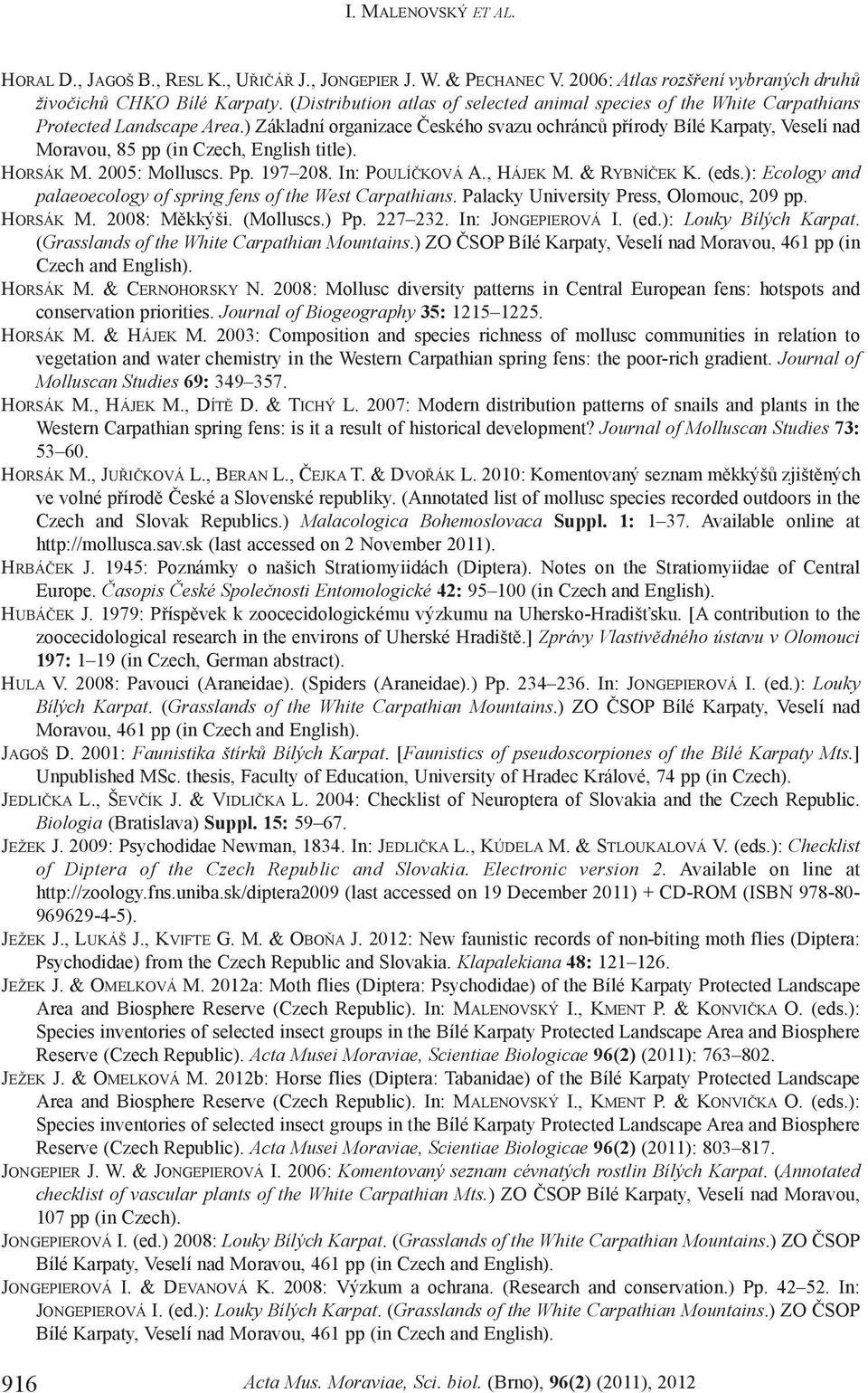 ) Základní organizace Èeského svazu ochráncù pøírody Bílé Karpaty, Veselí nad Moravou, 85 pp (in Czech, English title). HORSÁK M. 2005: Molluscs. Pp. 197 208. In: POULÍÈKOVÁ A., HÁJEK M. & RYBNÍÈEK K.