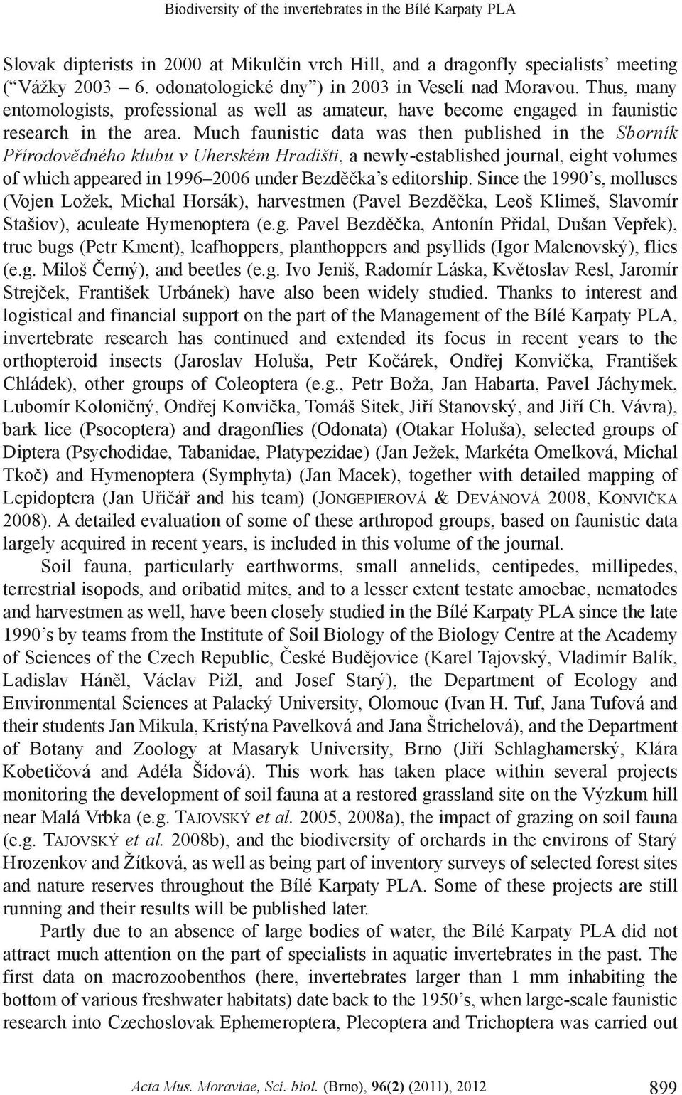 Much faunistic data was then published in the Sborník Pøírodovìdného klubu v Uherském Hradišti, a newly-established journal, eight volumes of which appeared in 1996 2006 under Bezdìèka s editorship.