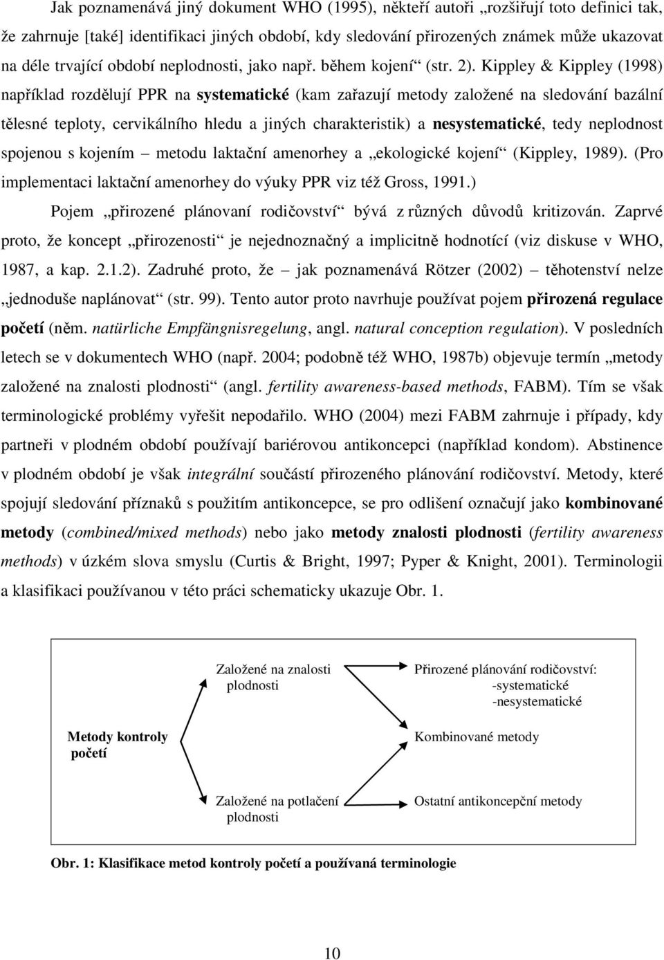 Kippley & Kippley (1998) například rozdělují PPR na systematické (kam zařazují metody založené na sledování bazální tělesné teploty, cervikálního hledu a jiných charakteristik) a nesystematické, tedy