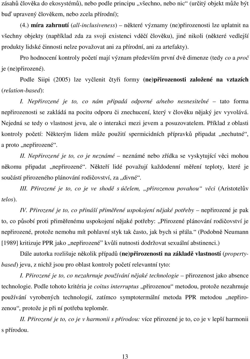 činnosti nelze považovat ani za přírodní, ani za artefakty). Pro hodnocení kontroly početí mají význam především první dvě dimenze (tedy co a proč je (ne)přirozené).