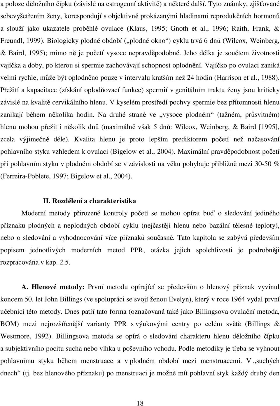 , 1996; Raith, Frank, & Freundl, 1999). Biologicky plodné období ( plodné okno ) cyklu trvá 6 dnů (Wilcox, Weinberg, & Baird, 1995); mimo ně je početí vysoce nepravděpodobné.