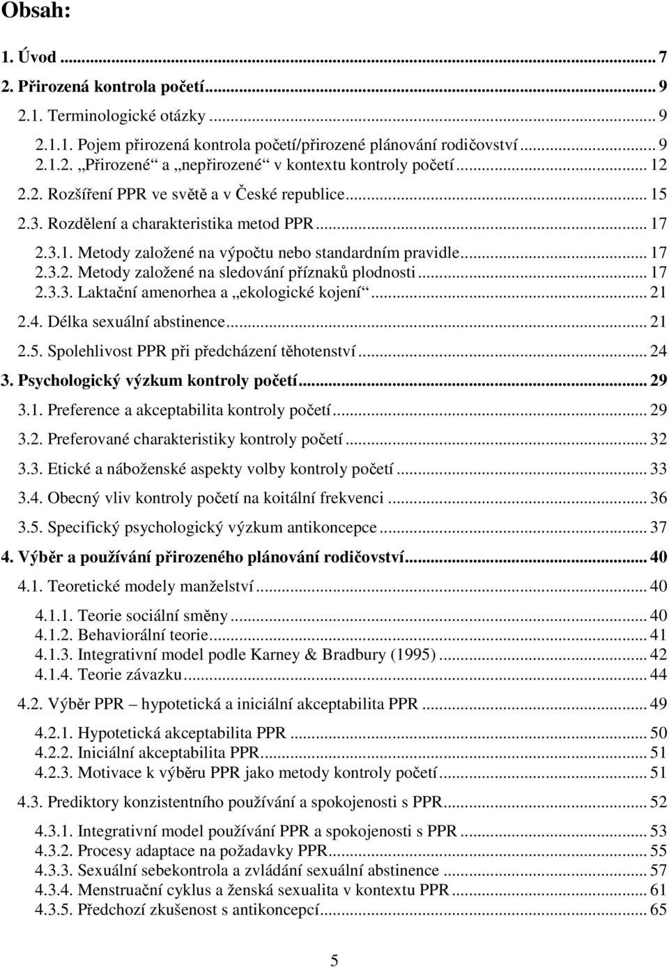 .. 17 2.3.3. Laktační amenorhea a ekologické kojení... 21 2.4. Délka sexuální abstinence... 21 2.5. Spolehlivost PPR při předcházení těhotenství... 24 3. Psychologický výzkum kontroly početí... 29 3.