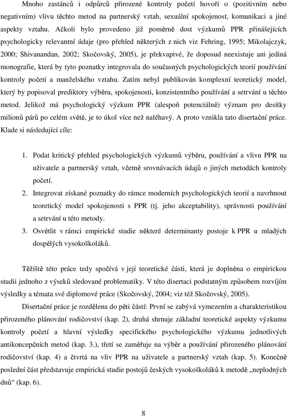 2005), je překvapivé, že doposud neexistuje ani jediná monografie, která by tyto poznatky integrovala do současných psychologických teorií používání kontroly početí a manželského vztahu.