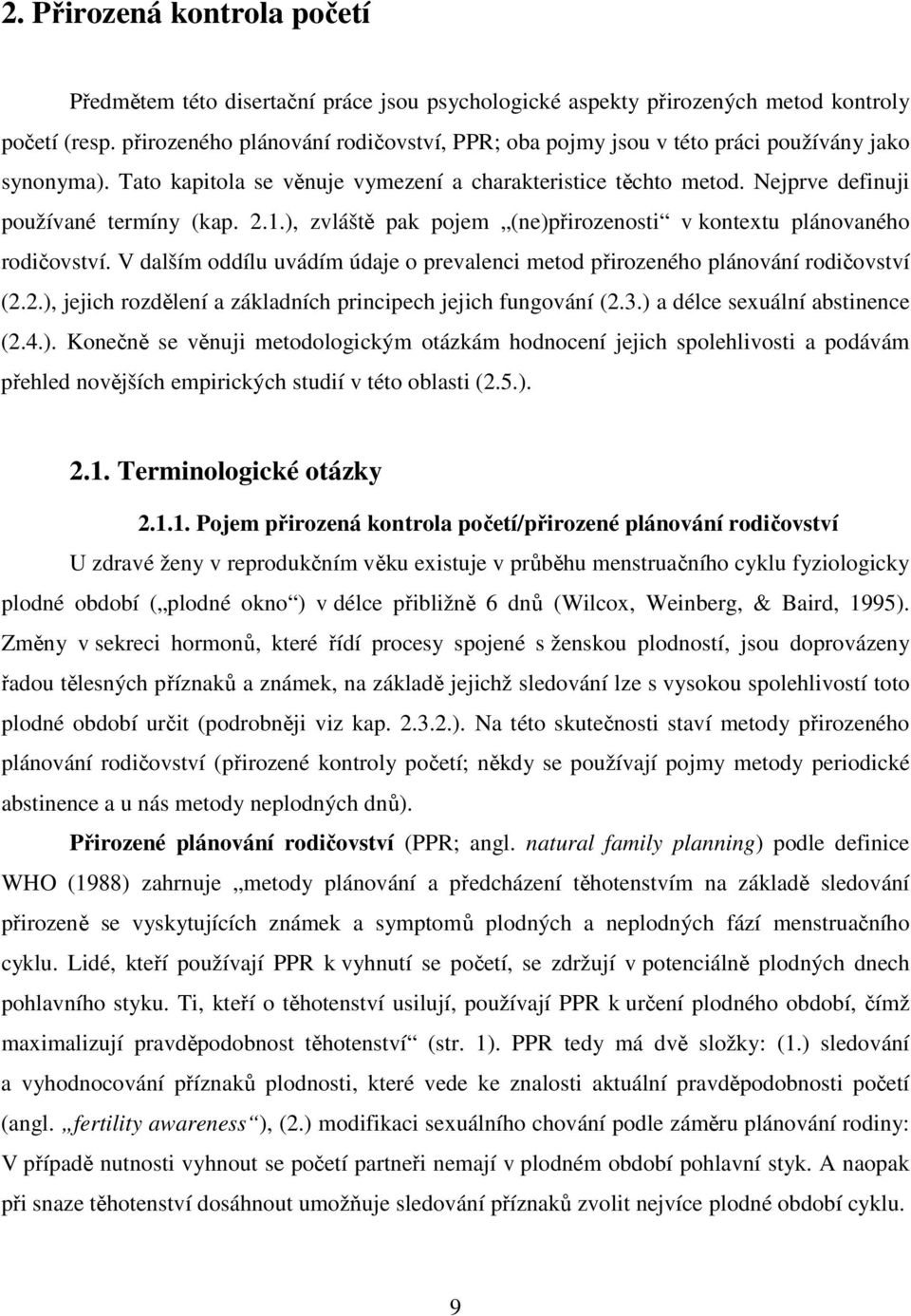 2.1.), zvláště pak pojem (ne)přirozenosti v kontextu plánovaného rodičovství. V dalším oddílu uvádím údaje o prevalenci metod přirozeného plánování rodičovství (2.2.), jejich rozdělení a základních principech jejich fungování (2.