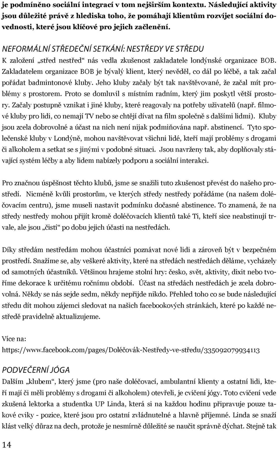 Neformální středeční setkání: NESTŘEDY VE STŘEDU K založení střed nestřed nás vedla zkušenost zakladatele londýnské organizace BOB.