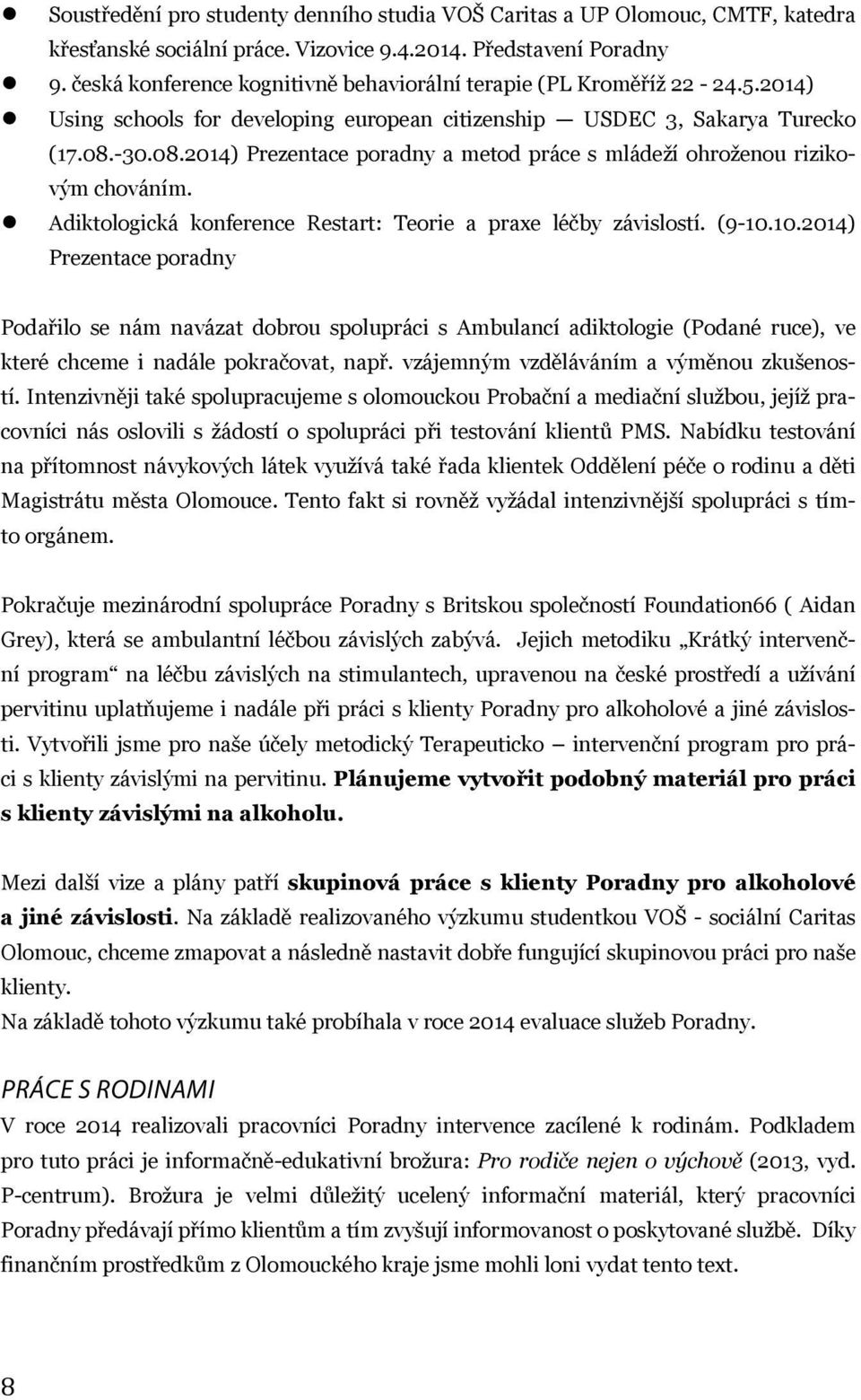 -30.08.2014) Prezentace poradny a metod práce s mládeží ohroženou rizikovým chováním. Adiktologická konference Restart: Teorie a praxe léčby závislostí. (9-10.