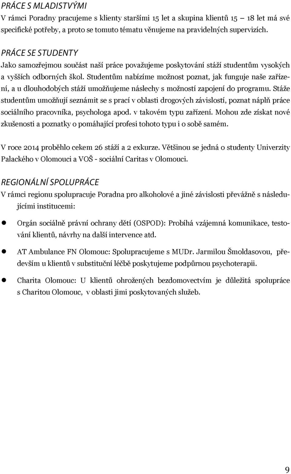 Studentům nabízíme možnost poznat, jak funguje naše zařízení, a u dlouhodobých stáží umožňujeme náslechy s možností zapojení do programu.