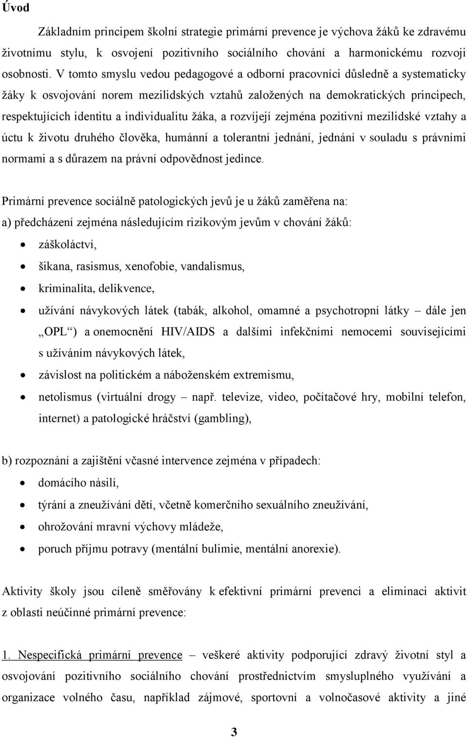 individualitu žáka, a rozvíjejí zejména pozitivní mezilidské vztahy a úctu k životu druhého člověka, humánní a tolerantní jednání, jednání v souladu s právními normami a s důrazem na právní