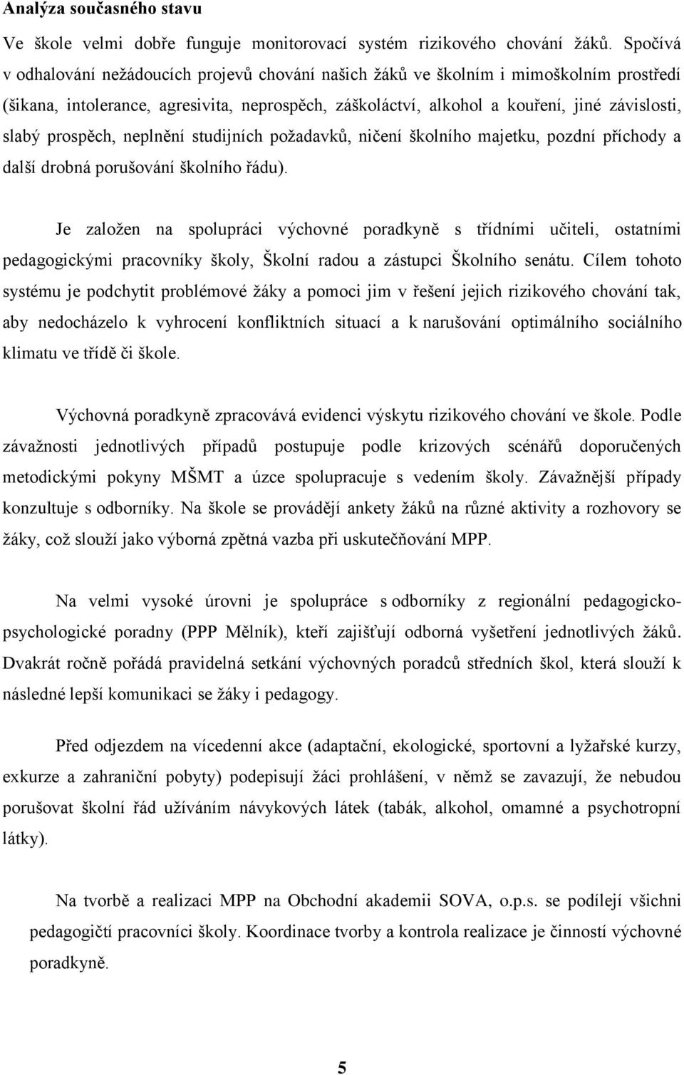 prospěch, neplnění studijních požadavků, ničení školního majetku, pozdní příchody a další drobná porušování školního řádu).