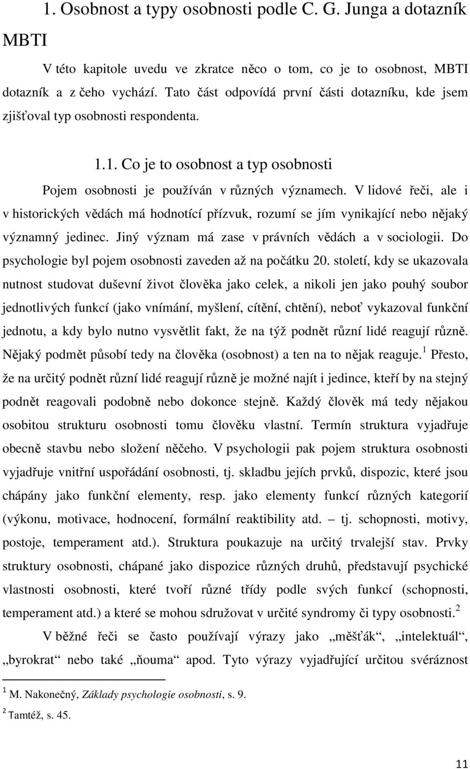 V lidové řeči, ale i v historických vědách má hodnotící přízvuk, rozumí se jím vynikající nebo nějaký významný jedinec. Jiný význam má zase v právních vědách a v sociologii.