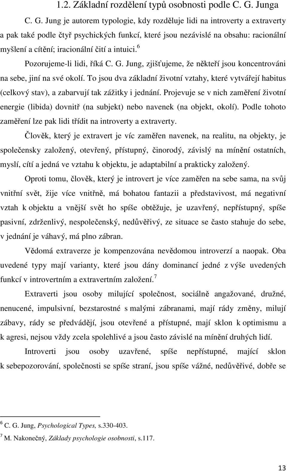 Jung je autorem typologie, kdy rozděluje lidi na introverty a extraverty a pak také podle čtyř psychických funkcí, které jsou nezávislé na obsahu: racionální myšlení a cítění; iracionální čití a