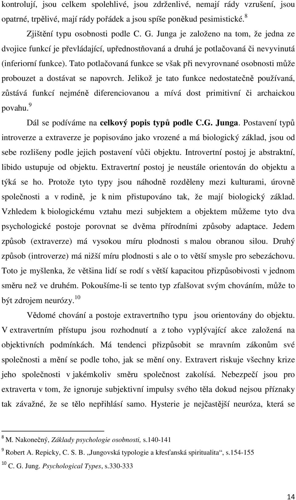 8 Zjištění typu osobnosti podle C. G. Junga je založeno na tom, že jedna ze dvojice funkcí je převládající, upřednostňovaná a druhá je potlačovaná či nevyvinutá (inferiorní funkce).