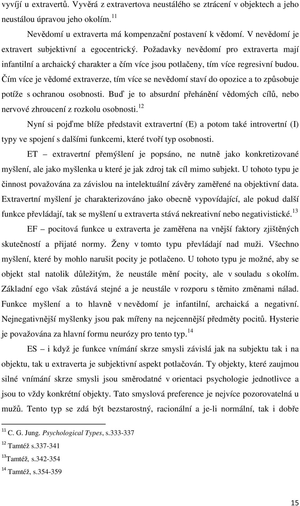 Čím více je vědomé extraverze, tím více se nevědomí staví do opozice a to způsobuje potíže s ochranou osobnosti. Buď je to absurdní přehánění vědomých cílů, nebo nervové zhroucení z rozkolu osobnosti.