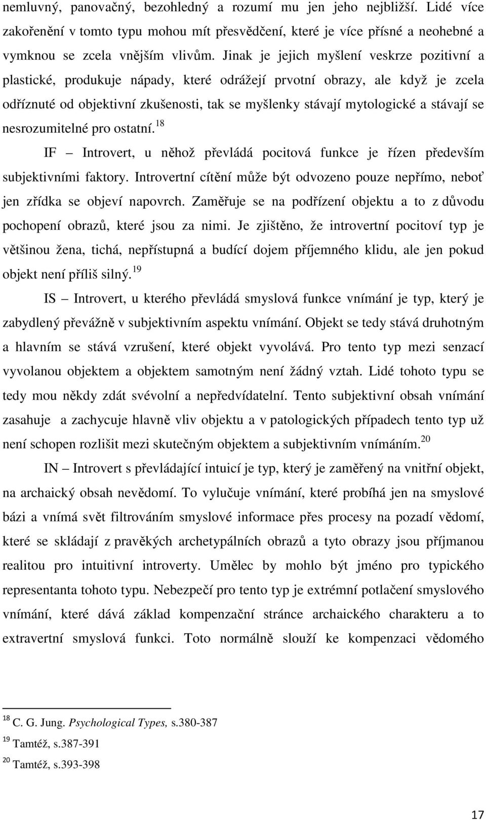 stávají se nesrozumitelné pro ostatní. 18 IF Introvert, u něhož převládá pocitová funkce je řízen především subjektivními faktory.