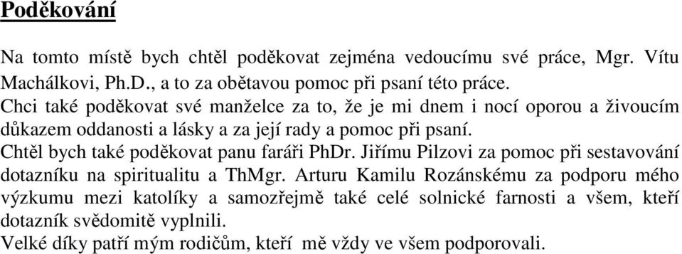 Chtěl bych také poděkovat panu faráři PhDr. Jiřímu Pilzovi za pomoc při sestavování dotazníku na spiritualitu a ThMgr.