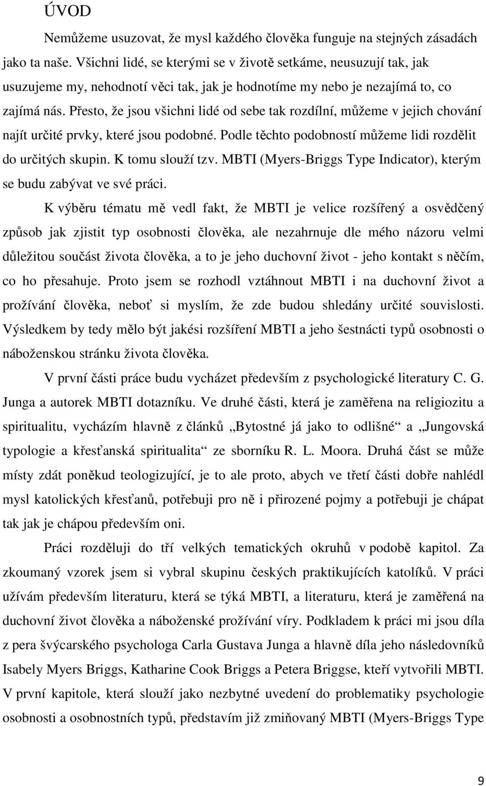 Přesto, že jsou všichni lidé od sebe tak rozdílní, můžeme v jejich chování najít určité prvky, které jsou podobné. Podle těchto podobností můžeme lidi rozdělit do určitých skupin. K tomu slouží tzv.