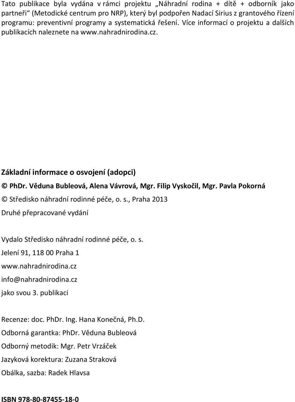 Filip Vyskočil, Mgr. Pavla Pokorná Středisko náhradní rodinné péče, o. s., Praha 2013 Druhé přepracované vydání Vydalo Středisko náhradní rodinné péče, o. s. Jelení 91, 118 00 Praha 1 www.