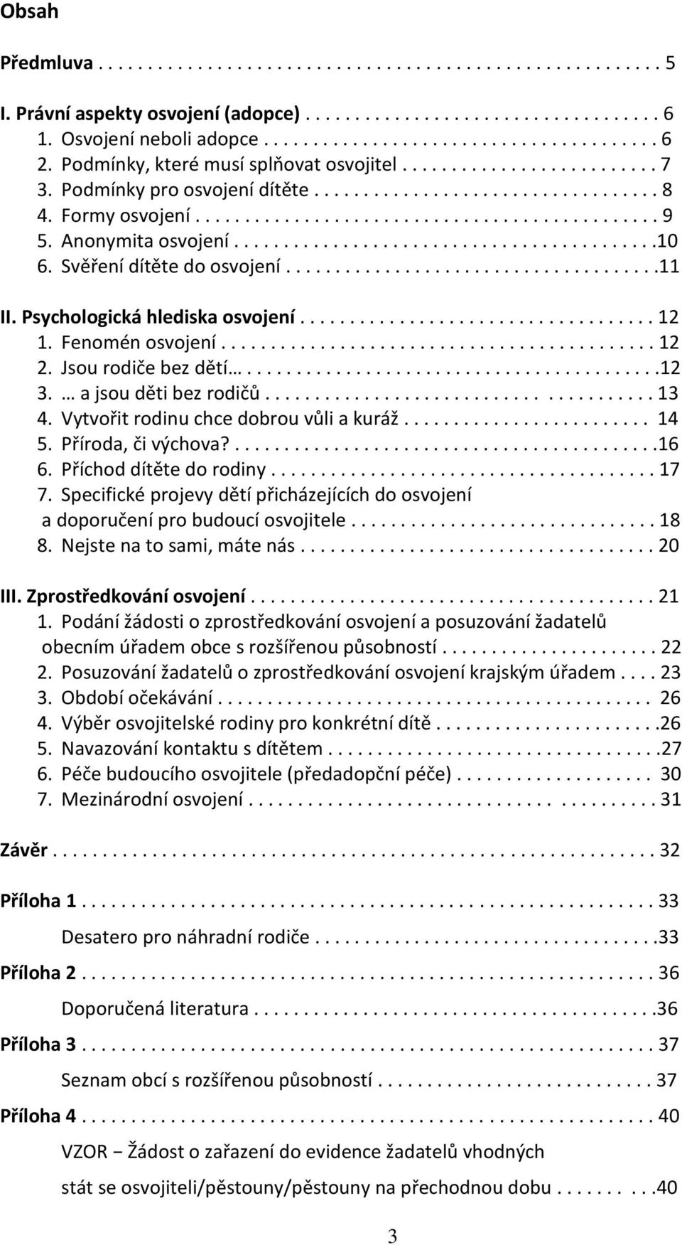 Anonymita osvojení...........................................10 6. Svěření dítěte do osvojení......................................11 II. Psychologická hlediska osvojení.................................... 12 1.