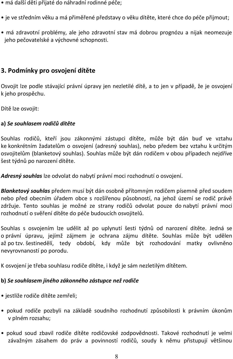 Podmínky pro osvojení dítěte Osvojit lze podle stávající právní úpravy jen nezletilé dítě, a to jen v případě, že je osvojení k jeho prospěchu.