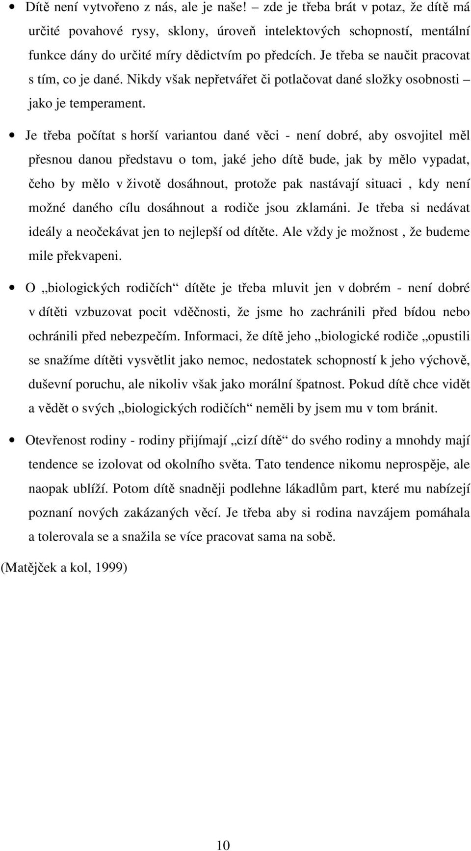 Je třeba počítat s horší variantou dané věci - není dobré, aby osvojitel měl přesnou danou představu o tom, jaké jeho dítě bude, jak by mělo vypadat, čeho by mělo v životě dosáhnout, protože pak