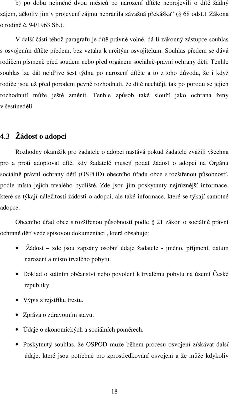 Tenhle souhlas lze dát nejdříve šest týdnu po narození dítěte a to z toho důvodu, že i když rodiče jsou už před porodem pevně rozhodnuti, že dítě nechtějí, tak po porodu se jejich rozhodnutí může