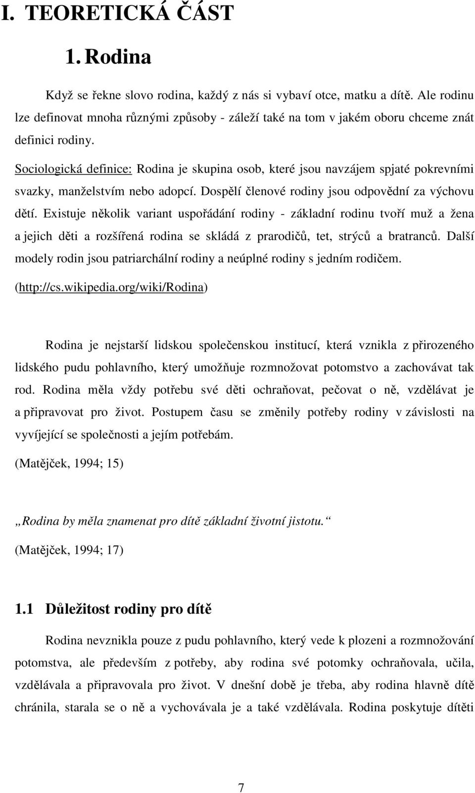 Sociologická definice: Rodina je skupina osob, které jsou navzájem spjaté pokrevními svazky, manželstvím nebo adopcí. Dospělí členové rodiny jsou odpovědní za výchovu dětí.