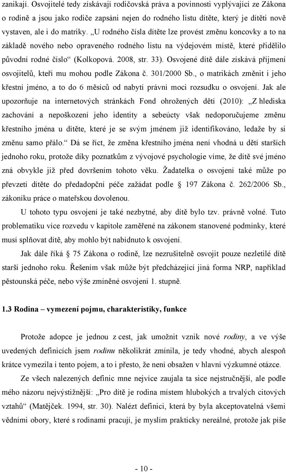 U rodného čísla dítěte lze provést změnu koncovky a to na základě nového nebo opraveného rodného listu na výdejovém místě, které přidělilo původní rodné číslo (Kolkopová. 2008, str. 33).