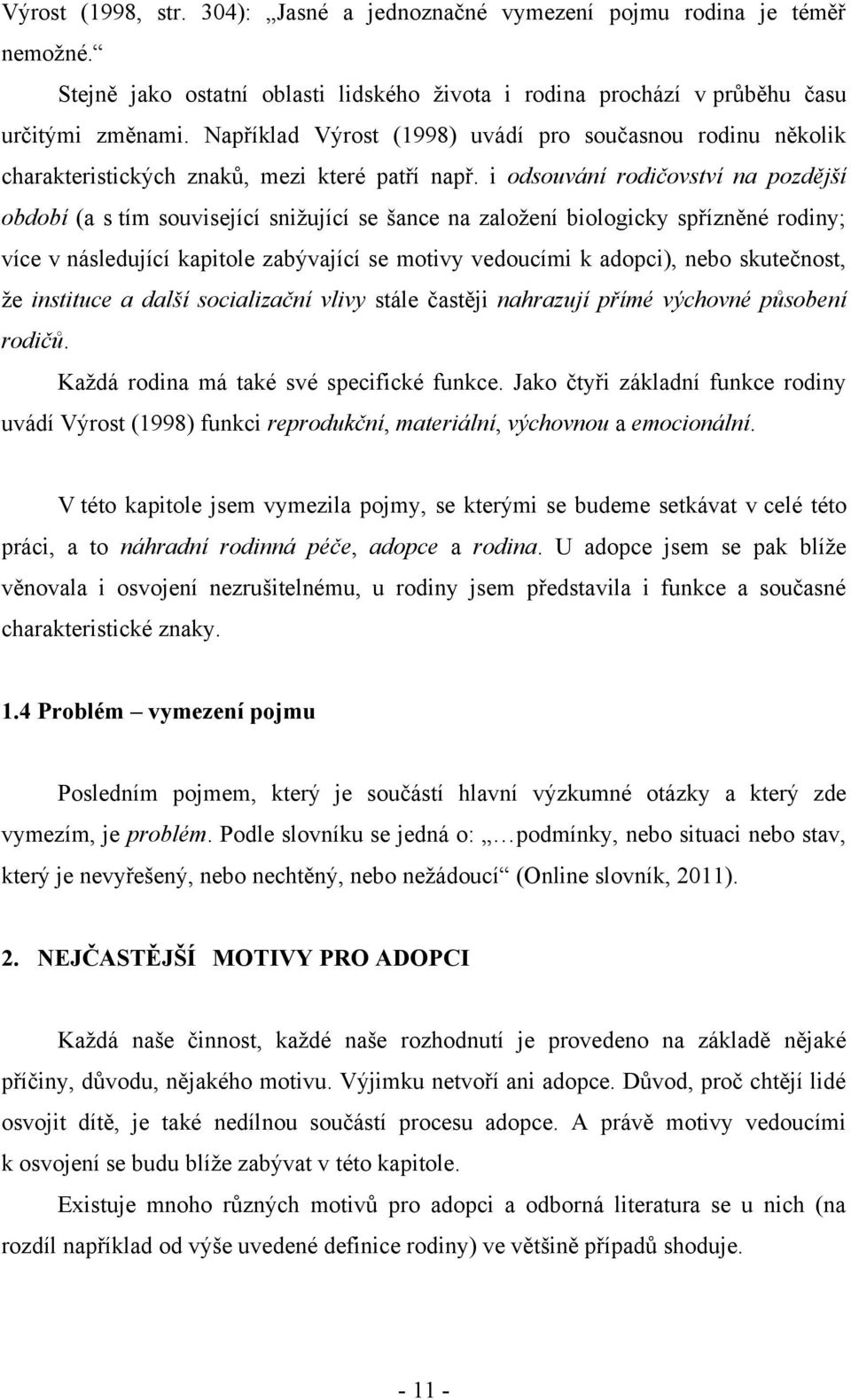 i odsouvání rodičovství na pozdější období (a s tím související sniţující se šance na zaloţení biologicky spřízněné rodiny; více v následující kapitole zabývající se motivy vedoucími k adopci), nebo