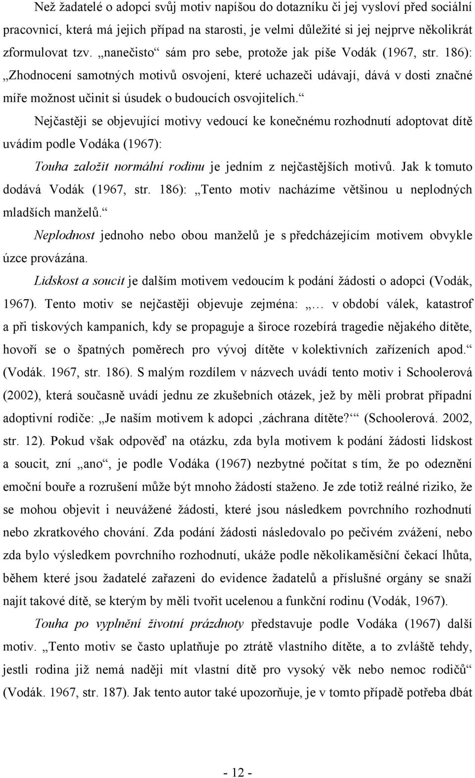 186): Zhodnocení samotných motivů osvojení, které uchazeči udávají, dává v dosti značné míře moţnost učinit si úsudek o budoucích osvojitelích.