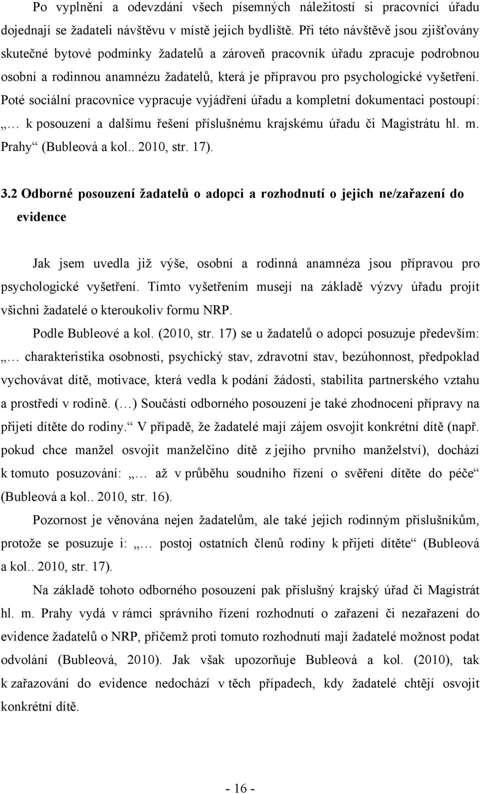 Poté sociální pracovnice vypracuje vyjádření úřadu a kompletní dokumentaci postoupí: k posouzení a dalšímu řešení příslušnému krajskému úřadu či Magistrátu hl. m. Prahy (Bubleová a kol.. 2010, str.