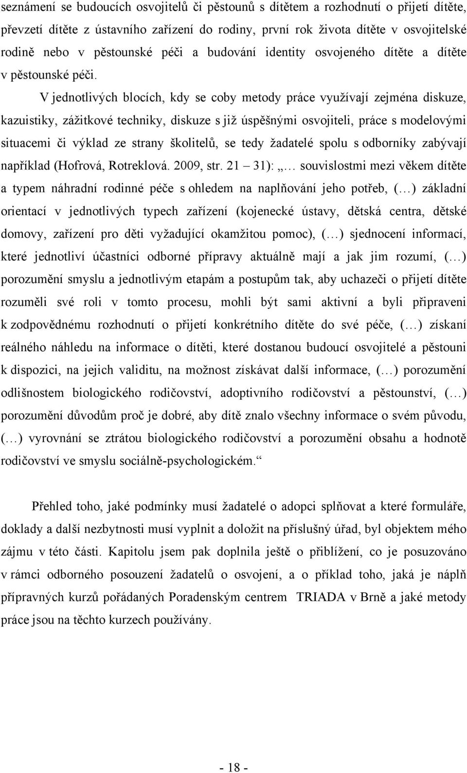 V jednotlivých blocích, kdy se coby metody práce vyuţívají zejména diskuze, kazuistiky, záţitkové techniky, diskuze s jiţ úspěšnými osvojiteli, práce s modelovými situacemi či výklad ze strany