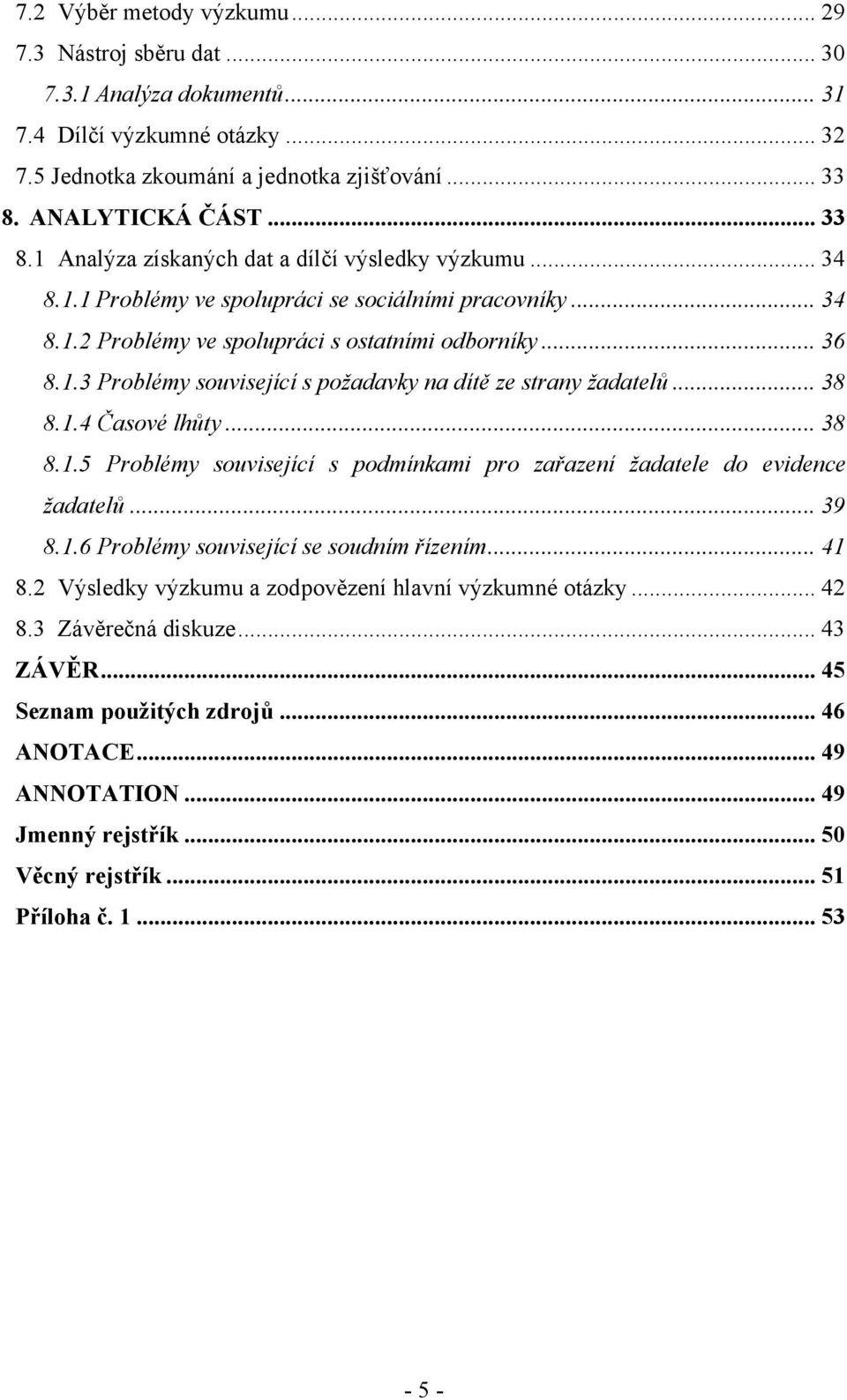 .. 38 8.1.4 Časové lhůty... 38 8.1.5 Problémy související s podmínkami pro zařazení ţadatele do evidence ţadatelů... 39 8.1.6 Problémy související se soudním řízením... 41 8.