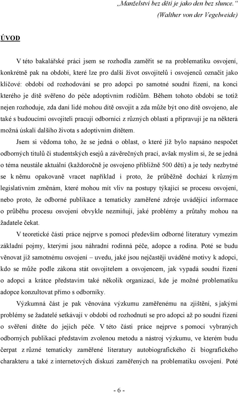 klíčové: období od rozhodování se pro adopci po samotné soudní řízení, na konci kterého je dítě svěřeno do péče adoptivním rodičům.