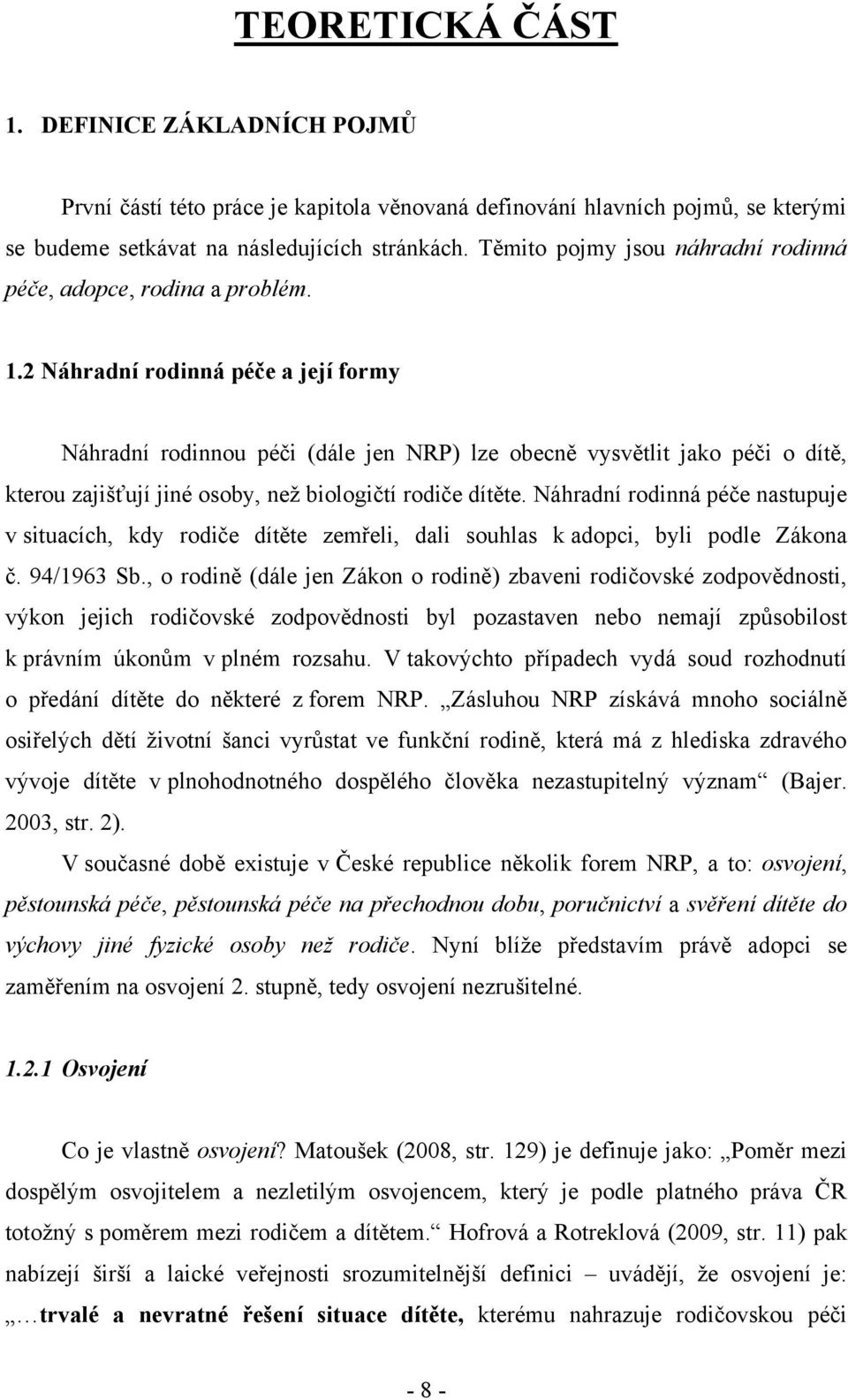 2 Náhradní rodinná péče a její formy Náhradní rodinnou péči (dále jen NRP) lze obecně vysvětlit jako péči o dítě, kterou zajišťují jiné osoby, neţ biologičtí rodiče dítěte.