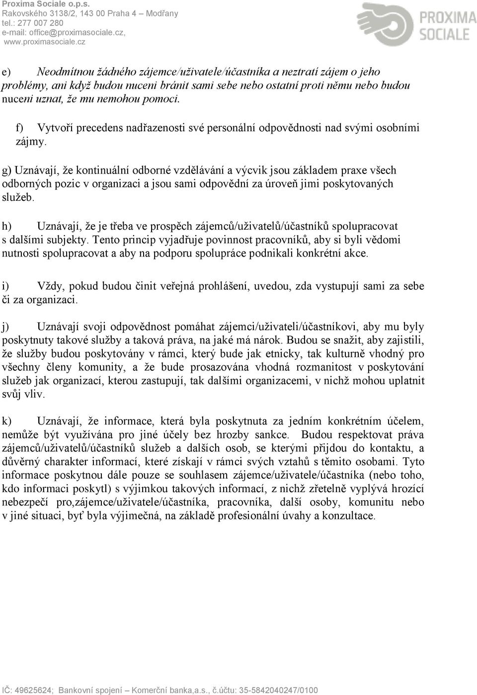 g) Uznávají, že kontinuální odborné vzdělávání a výcvik jsou základem praxe všech odborných pozic v organizaci a jsou sami odpovědní za úroveň jimi poskytovaných služeb.