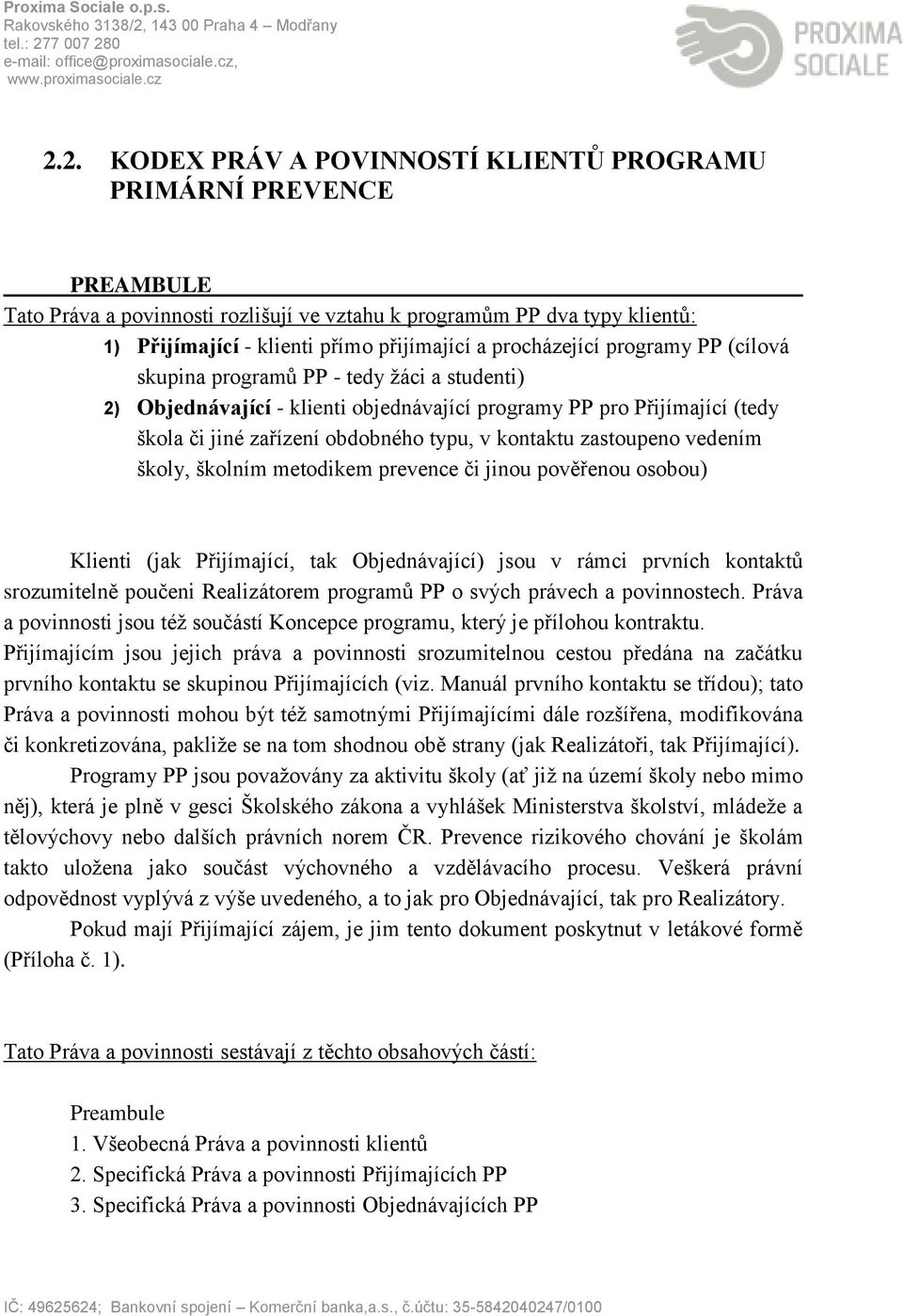 kontaktu zastoupeno vedením školy, školním metodikem prevence či jinou pověřenou osobou) Klienti (jak Přijímající, tak Objednávající) jsou v rámci prvních kontaktů srozumitelně poučeni Realizátorem