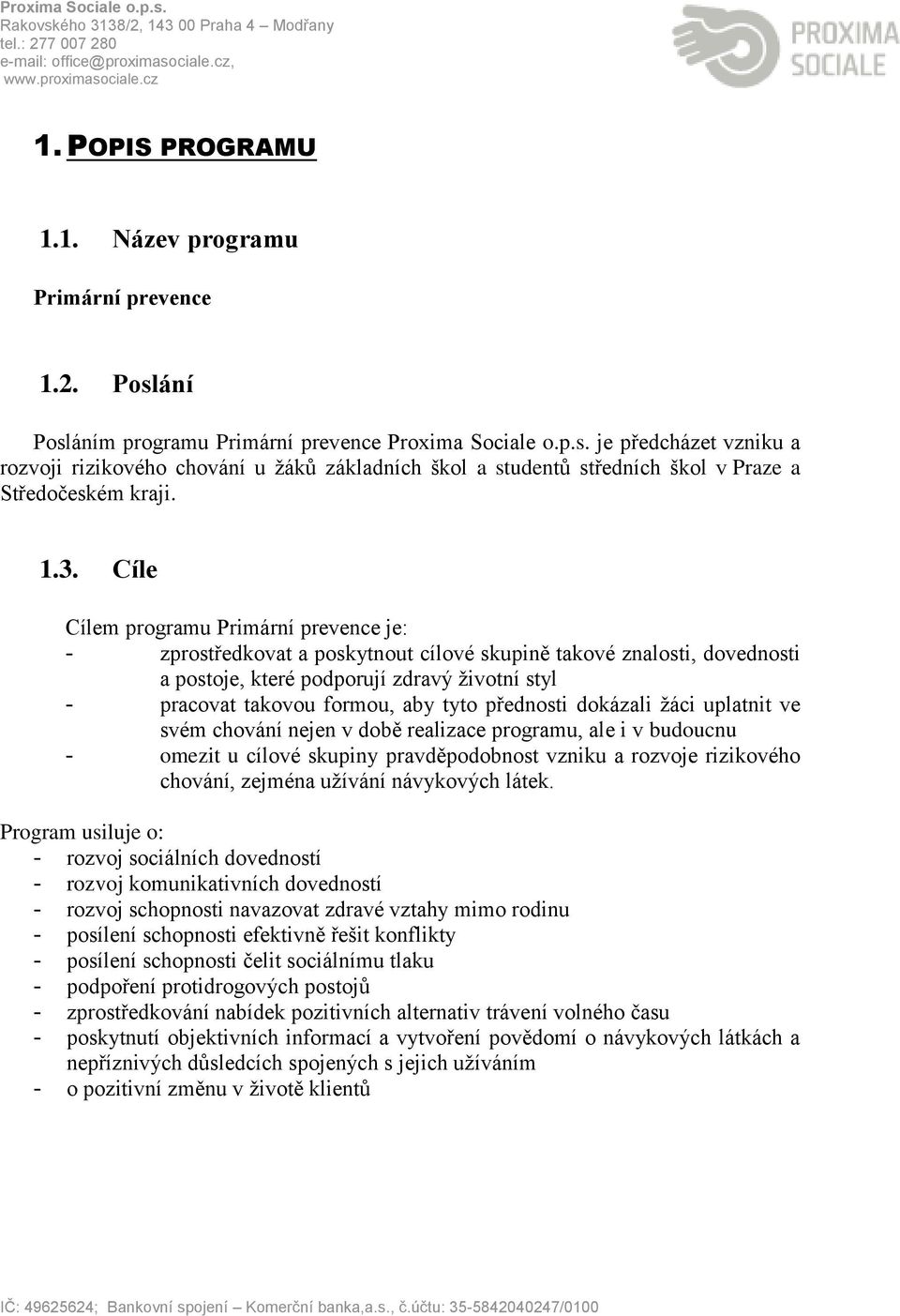 tyto přednosti dokázali žáci uplatnit ve svém chování nejen v době realizace programu, ale i v budoucnu - omezit u cílové skupiny pravděpodobnost vzniku a rozvoje rizikového chování, zejména užívání