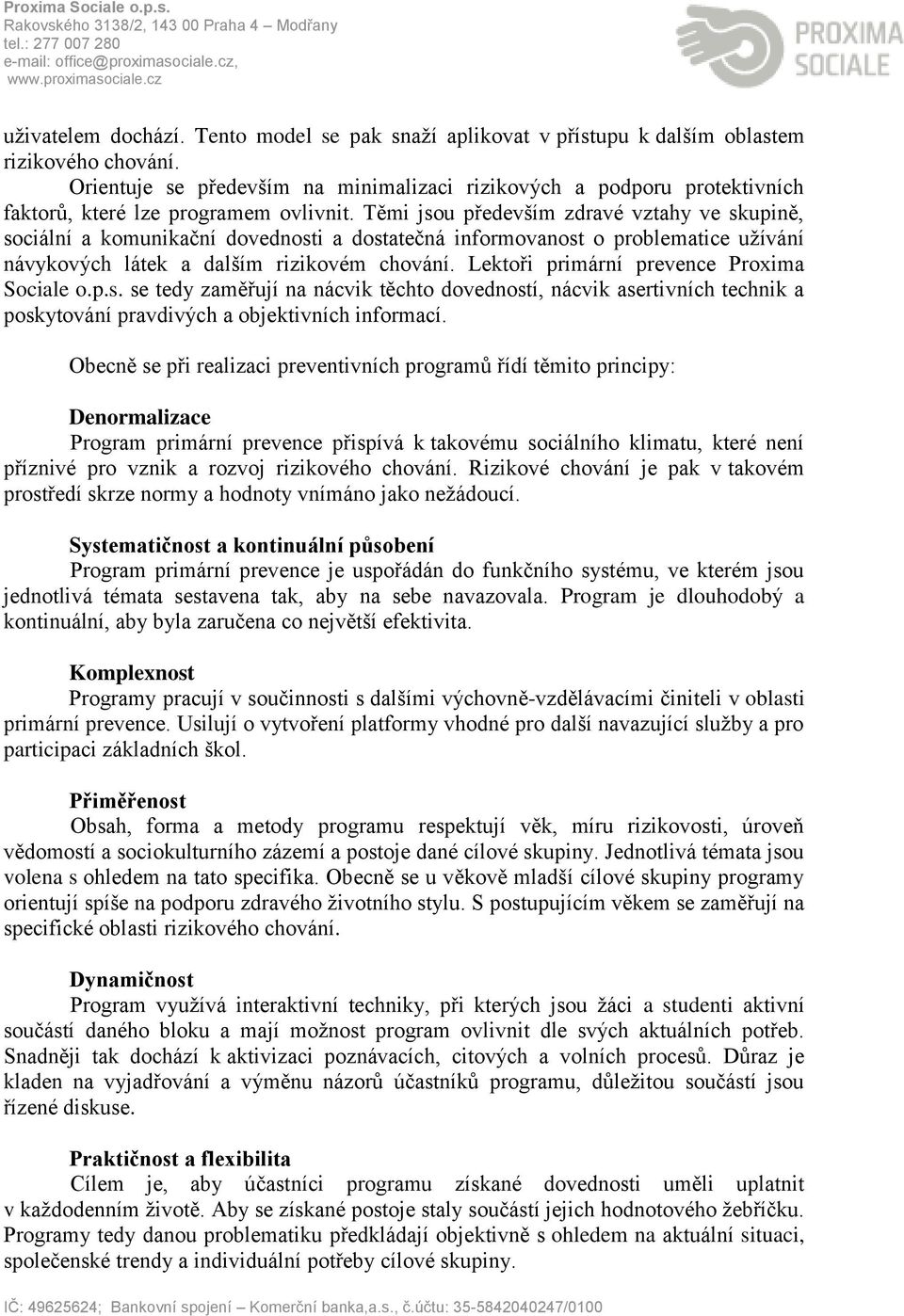 Těmi jsou především zdravé vztahy ve skupině, sociální a komunikační dovednosti a dostatečná informovanost o problematice užívání návykových látek a dalším rizikovém chování.