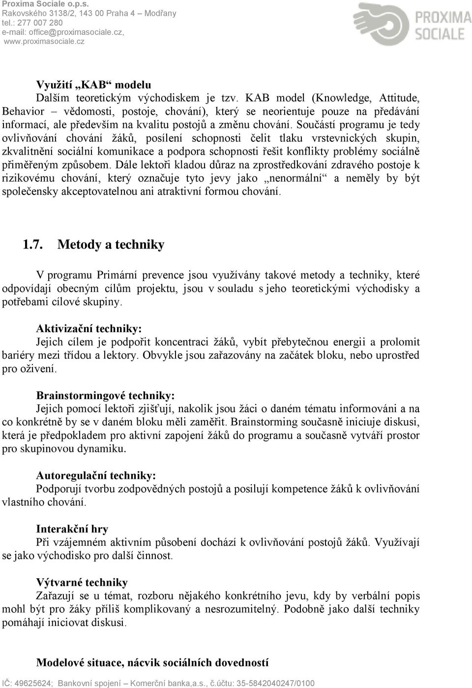 Součástí programu je tedy ovlivňování chování žáků, posílení schopnosti čelit tlaku vrstevnických skupin, zkvalitnění sociální komunikace a podpora schopnosti řešit konflikty problémy sociálně