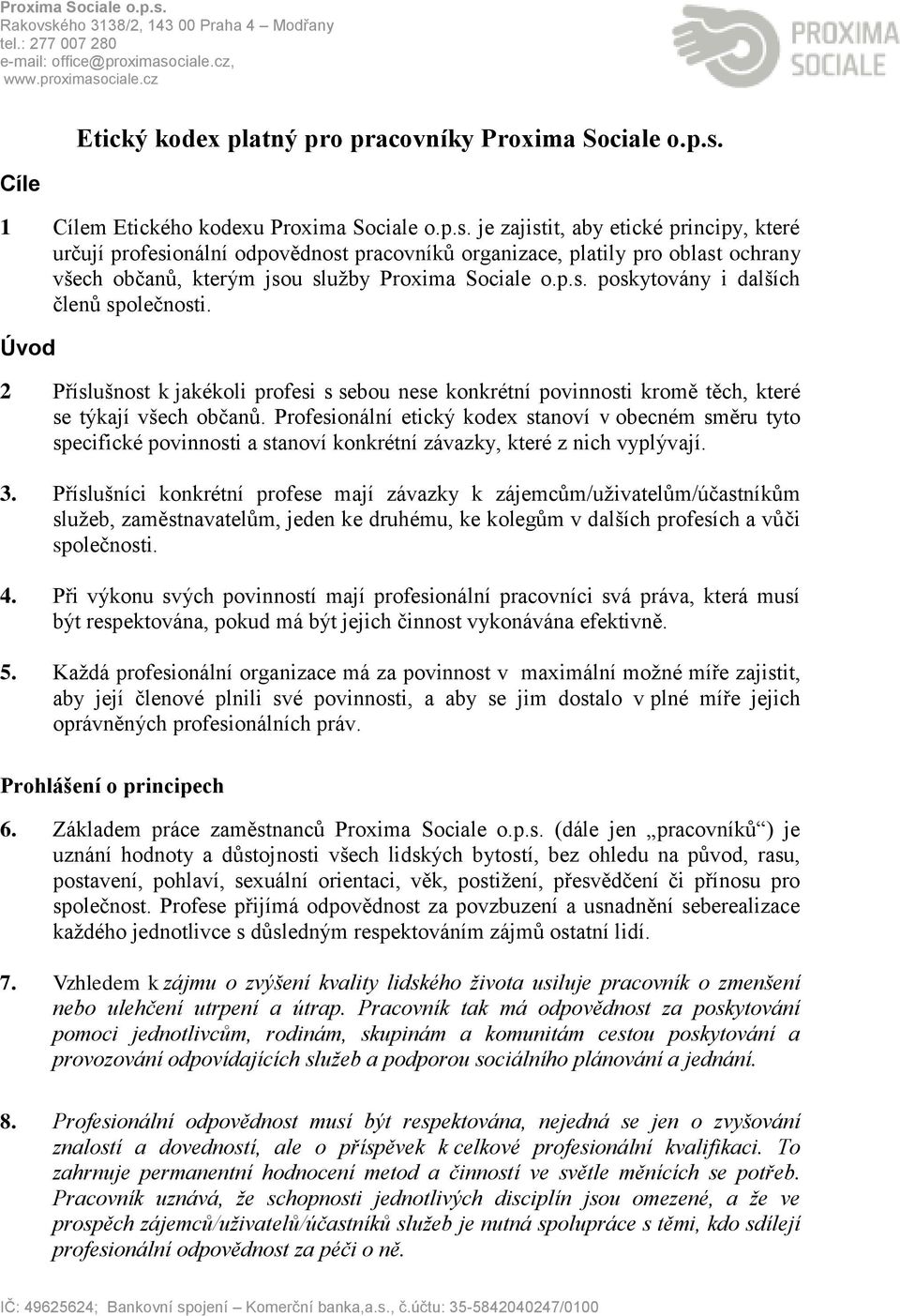 je zajistit, aby etické principy, které určují profesionální odpovědnost pracovníků organizace, platily pro oblast ochrany všech občanů, kterým jsou služby Proxima Sociale o.p.s. poskytovány i dalších členů společnosti.