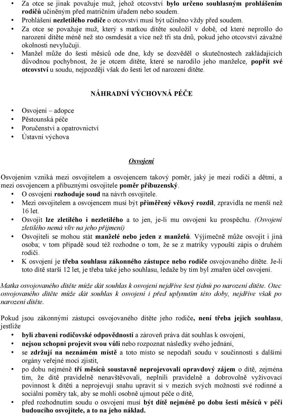 Za otce se považuje muž, který s matkou dítěte souložil v době, od které neprošlo do narození dítěte méně než sto osmdesát a více než tři sta dnů, pokud jeho otcovství závažné okolnosti nevylučují.