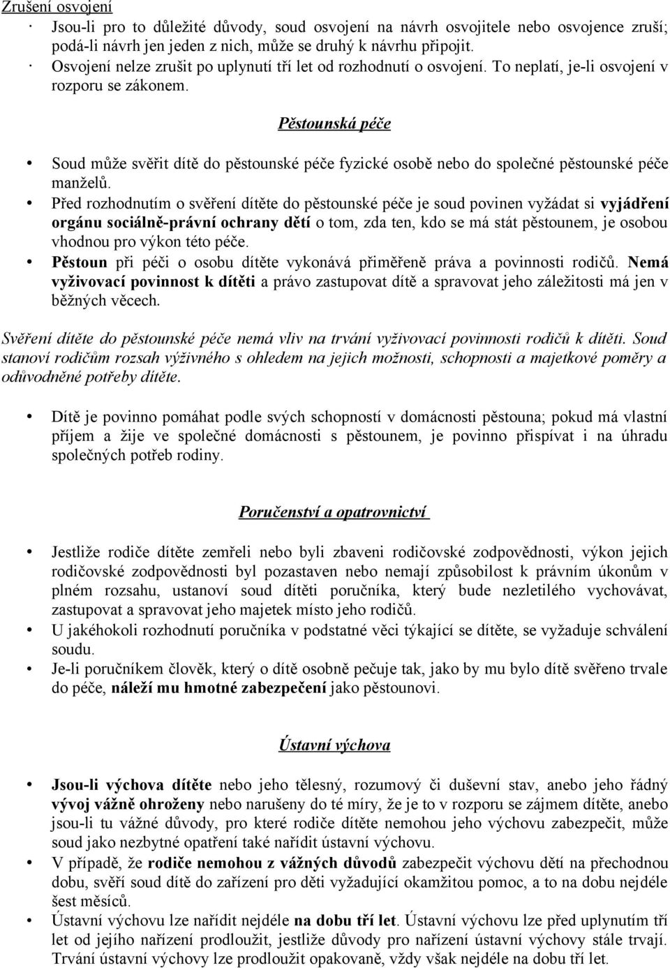 Pěstounská péče Soud může svěřit dítě do pěstounské péče fyzické osobě nebo do společné pěstounské péče manželů.