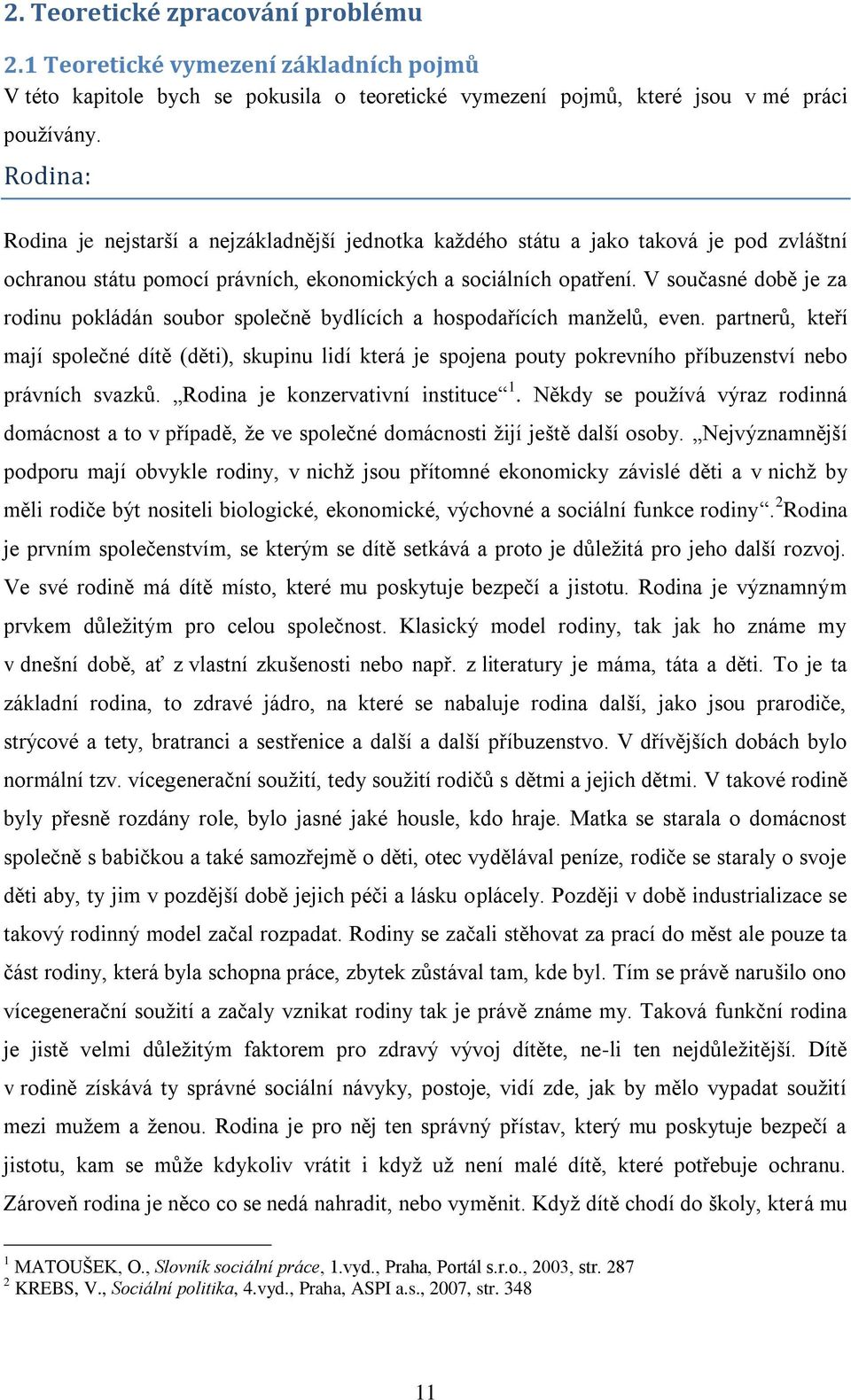 V současné době je za rodinu pokládán soubor společně bydlících a hospodařících manţelů, even.