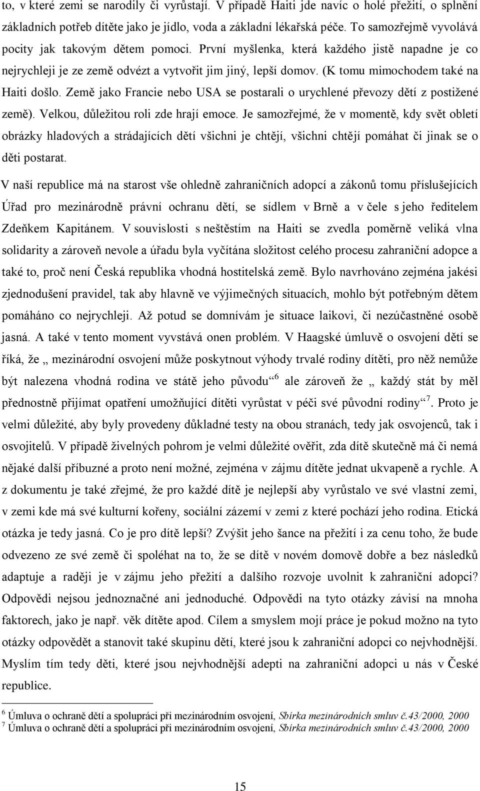 (K tomu mimochodem také na Haiti došlo. Země jako Francie nebo USA se postarali o urychlené převozy dětí z postiţené země). Velkou, důleţitou roli zde hrají emoce.