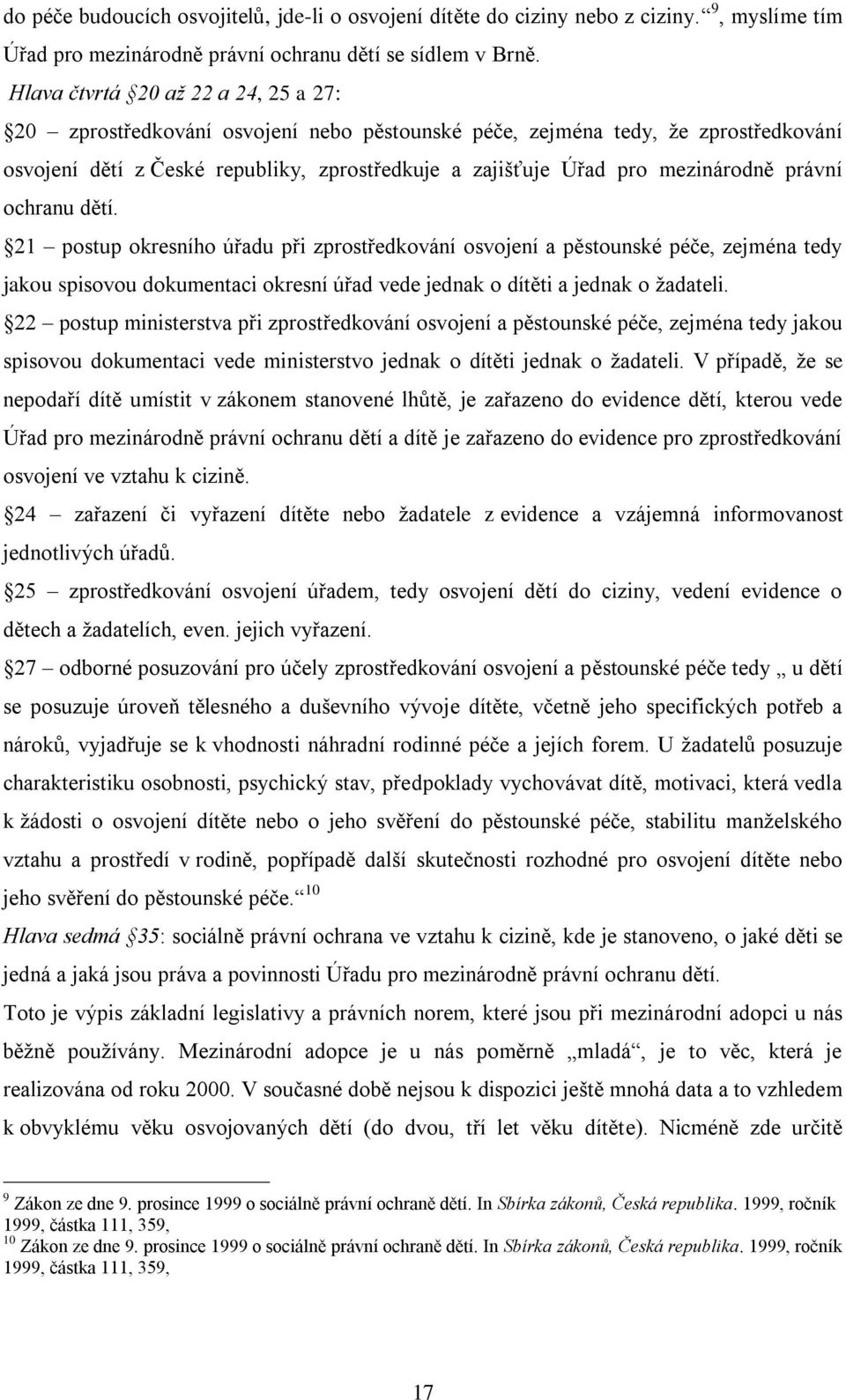 právní ochranu dětí. 21 postup okresního úřadu při zprostředkování osvojení a pěstounské péče, zejména tedy jakou spisovou dokumentaci okresní úřad vede jednak o dítěti a jednak o ţadateli.