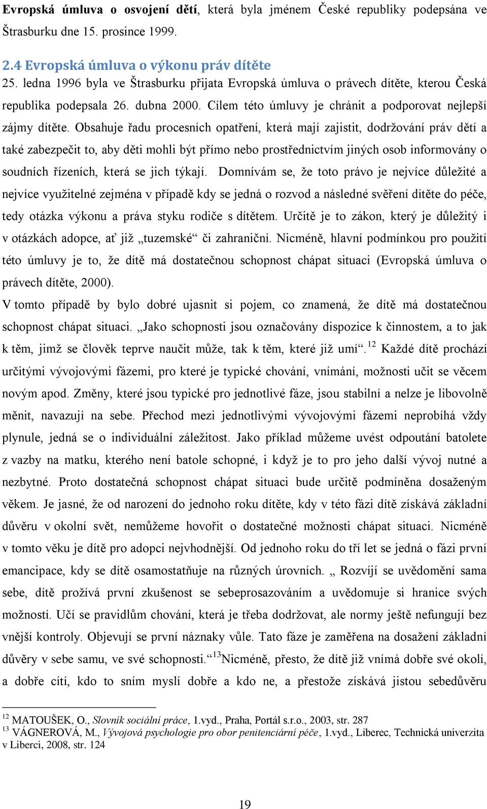 Obsahuje řadu procesních opatření, která mají zajistit, dodrţování práv dětí a také zabezpečit to, aby děti mohli být přímo nebo prostřednictvím jiných osob informovány o soudních řízeních, která se