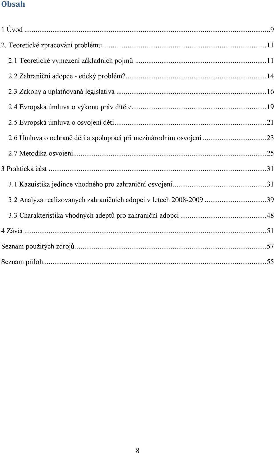 6 Úmluva o ochraně dětí a spolupráci při mezinárodním osvojení... 23 2.7 Metodika osvojení... 25 3 Praktická část... 31 3.