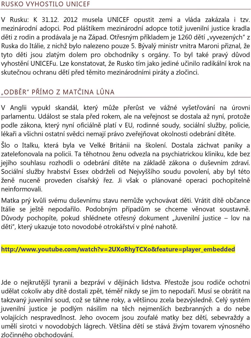 Bývalý ministr vnitra Maroni přiznal, že tyto děti jsou zlatým dolem pro obchodníky s orgány. To byl také pravý důvod vyhostění UNICEFu.