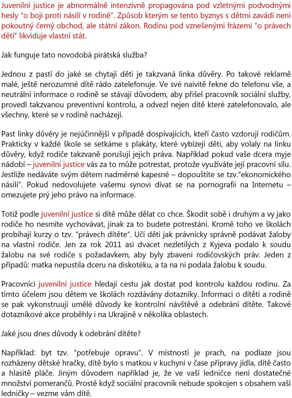 Jak funguje tato novodobá pirátská služba? Jednou z pastí do jaké se chytají děti je takzvaná linka důvěry. Po takové reklamě malé, ještě nerozumné dítě rádo zatelefonuje.