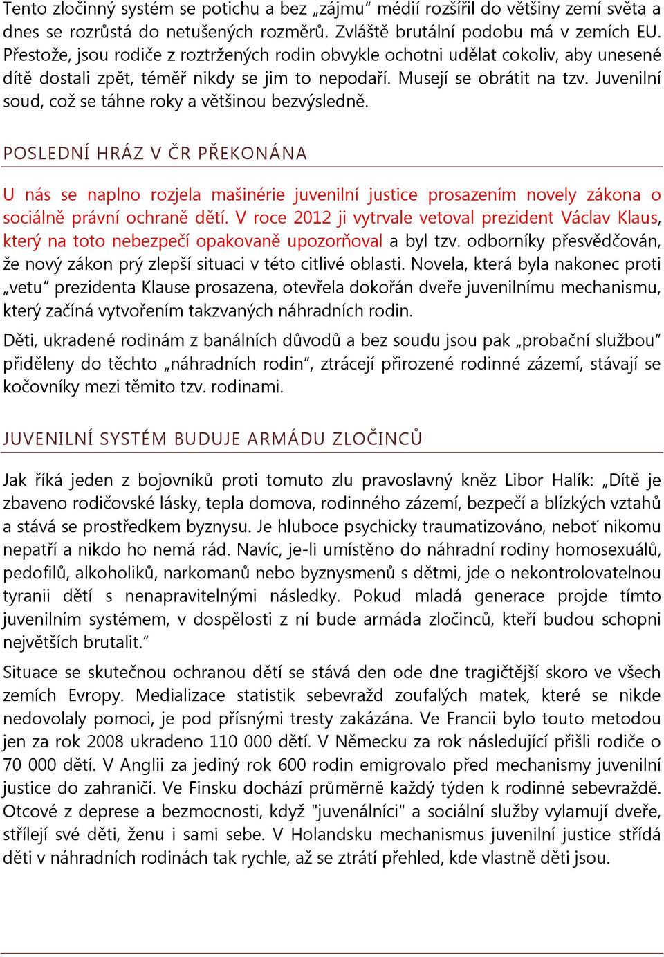 Juvenilní soud, což se táhne roky a většinou bezvýsledně. POSLEDNÍ HRÁZ V ČR PŘEKONÁNA U nás se naplno rozjela mašinérie juvenilní justice prosazením novely zákona o sociálně právní ochraně dětí.